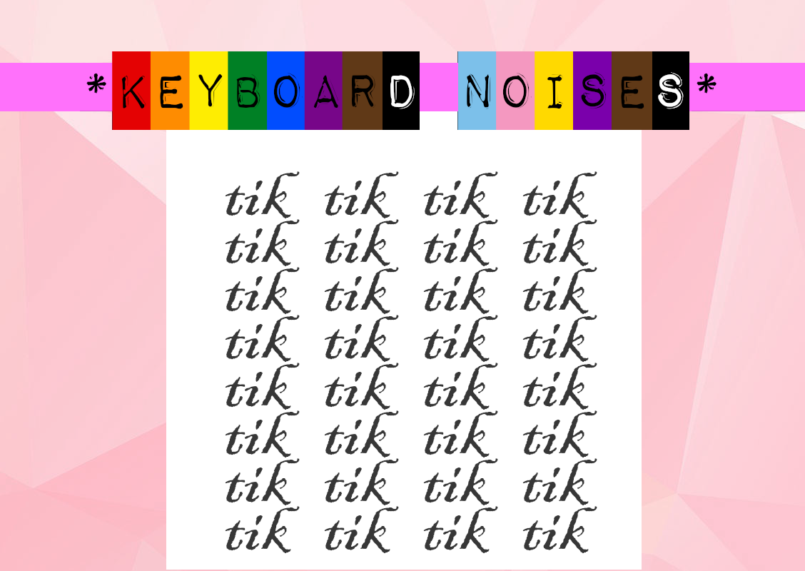 De tekst keyboard noises met een rechthoek in een verschillende kleur achter elke letter. Hieronder staat een wit vlak met herhaaldelijk de tekst tik tik tik